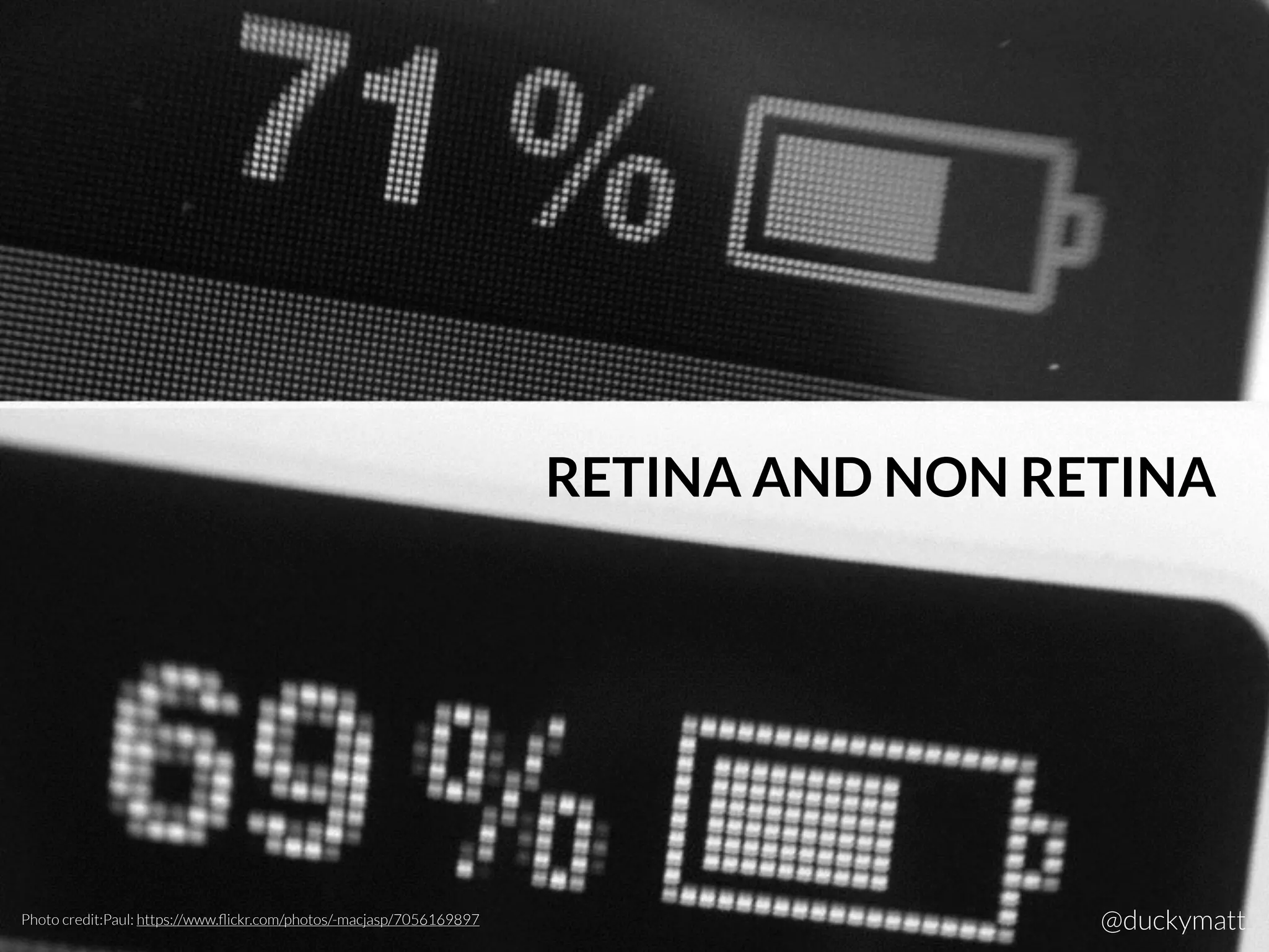 Photo credit:Paul: https://www.ﬂickr.com/photos/-macjasp/7056169897 @duckymatt
RETINA AND NON RETINA
 