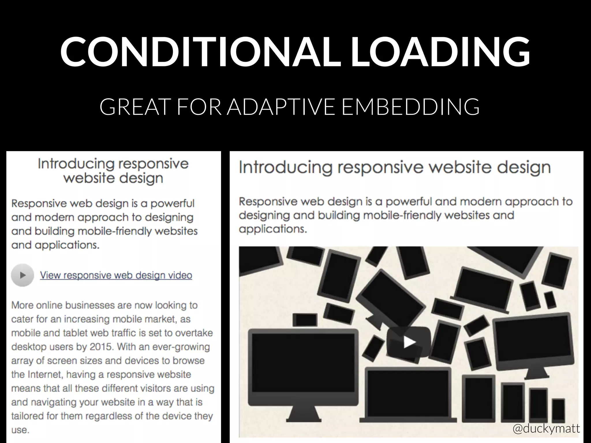 CONDITIONAL LOADING
GREAT FOR ADAPTIVE EMBEDDING
@duckymatt
 