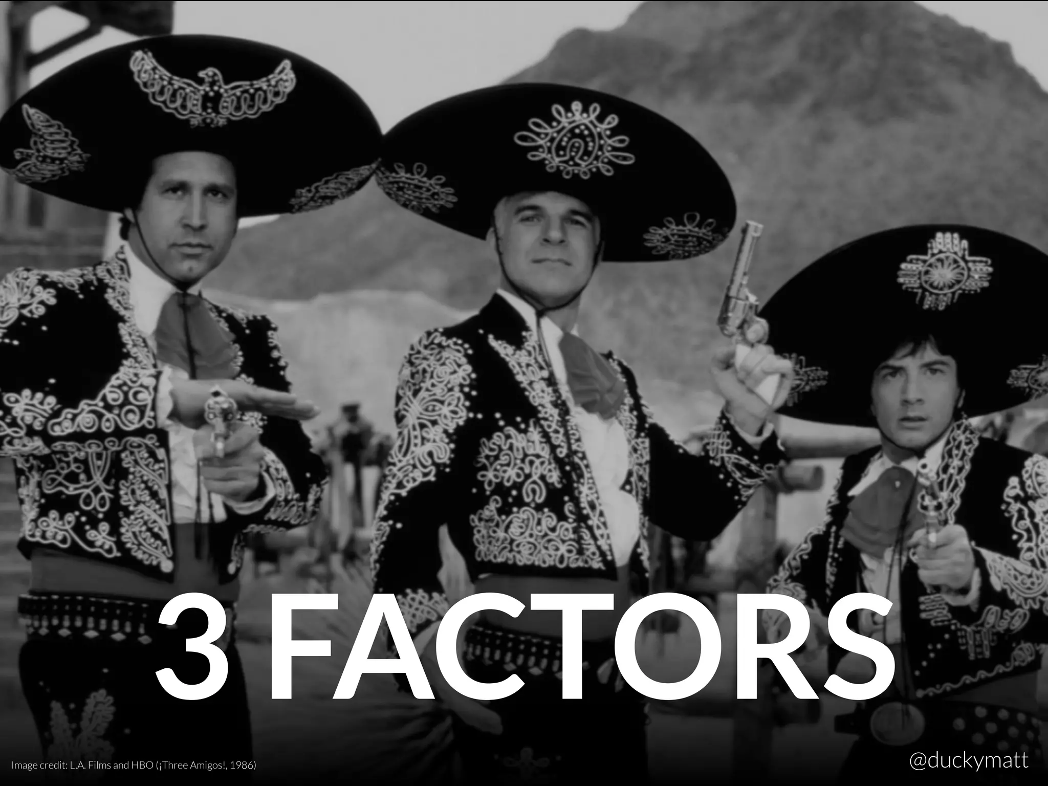 3 FACTORSImage credit: L.A. Films and HBO (¡Three Amigos!, 1986) @duckymatt
 