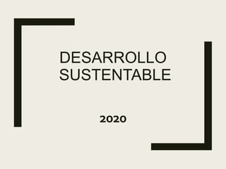 DESARROLLO
SUSTENTABLE
2020
 