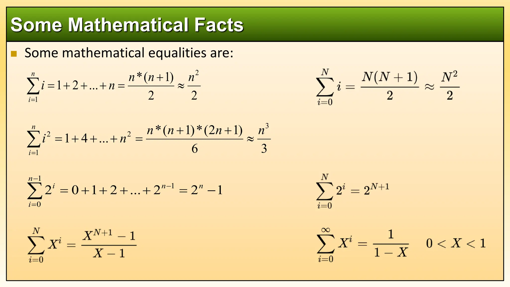 Some mathematical equalities are:
Some Mathematical Facts
2
2
)
1
(
*
...
2
1
2
1
n
n
n
n
i
n
i









3
6
)
1
2
(
*
)
1
(
*
...
4
1
3
1
2
2 n
n
n
n
n
i
n
i










1
2
2
...
2
1
0
2
1
0
1











n
i
n
n
i
 