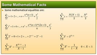  Some mathematical equalities are:
Some Mathematical Facts
2
2
)
1
(
*
...
2
1
2
1
n
n
n
n
i
n
i









3
6
)
1
2
(
*
)
1
(
*
...
4
1
3
1
2
2 n
n
n
n
n
i
n
i










1
2
2
...
2
1
0
2
1
0
1











n
i
n
n
i
 