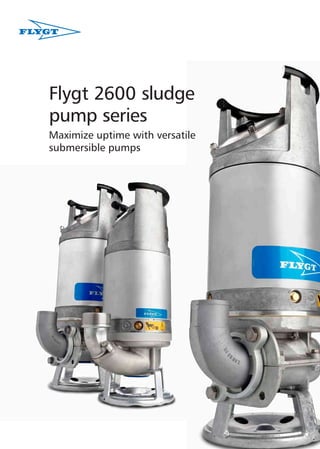 Flygt 2600 sludge
pump series
Maximize uptime with versatile
submersible pumps
 