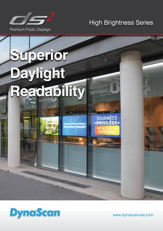 High Brightness Series
Premium Public Displays
Superior
Daylight
Readability
www.dynascanusa.com
 