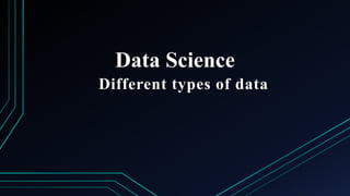 Data Science
Different types of data
 