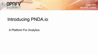 Introducing PNDA.io
A Platform For Analytics
 