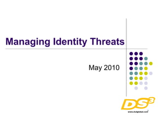Managing Identity Threats

                 May 2010




                            1
 