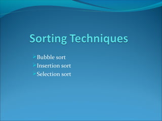 Bubble sort
Insertion sort
Selection sort
 