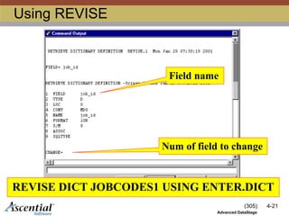 (305) 4-21
Advanced DataStage
Using REVISE
REVISE DICT JOBCODES1 USING ENTER.DICT
Num of field to change
Field name
 