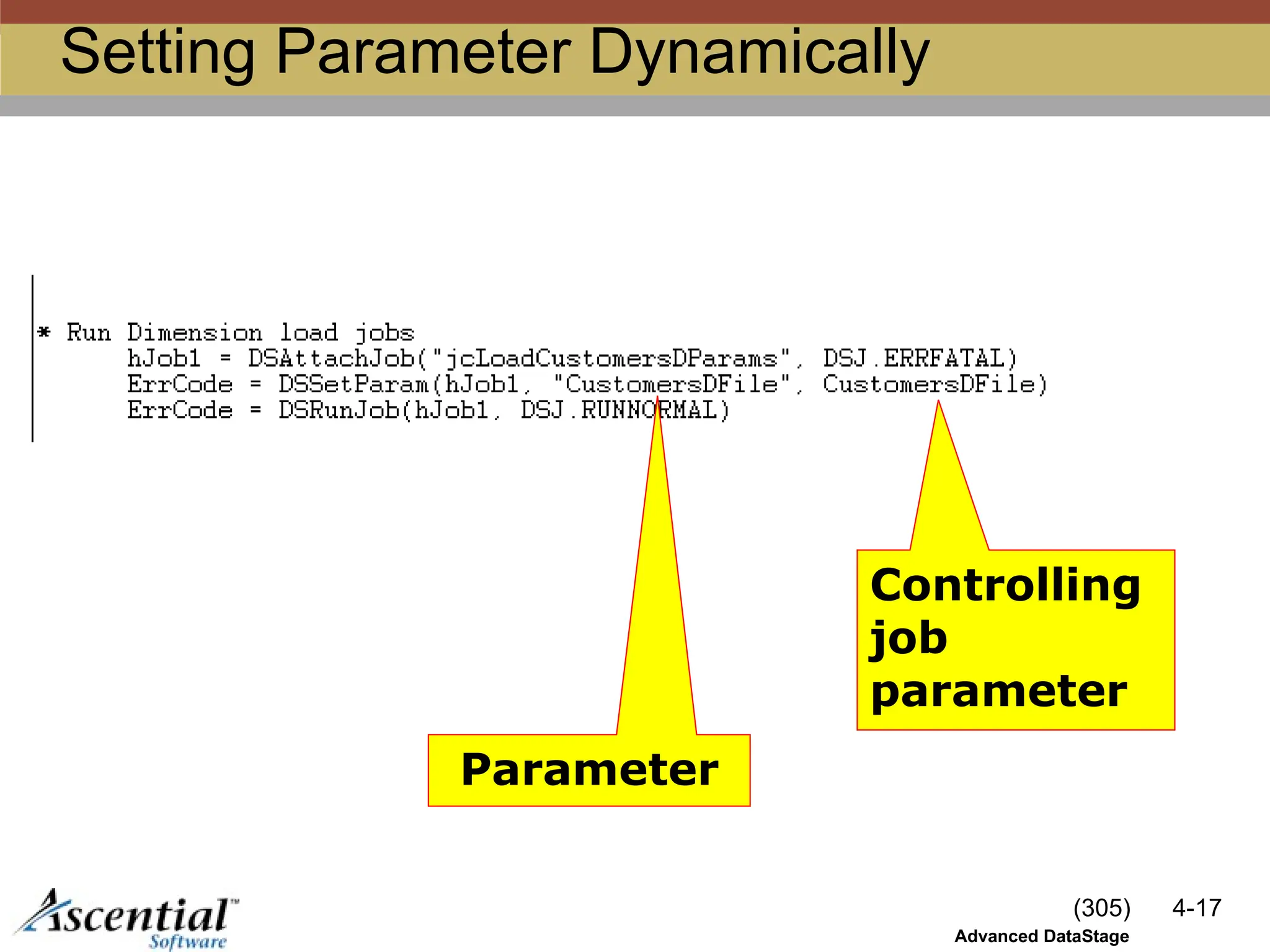 (305) 4-17
Advanced DataStage
Setting Parameter Dynamically
Parameter
Controlling
job
parameter
 
