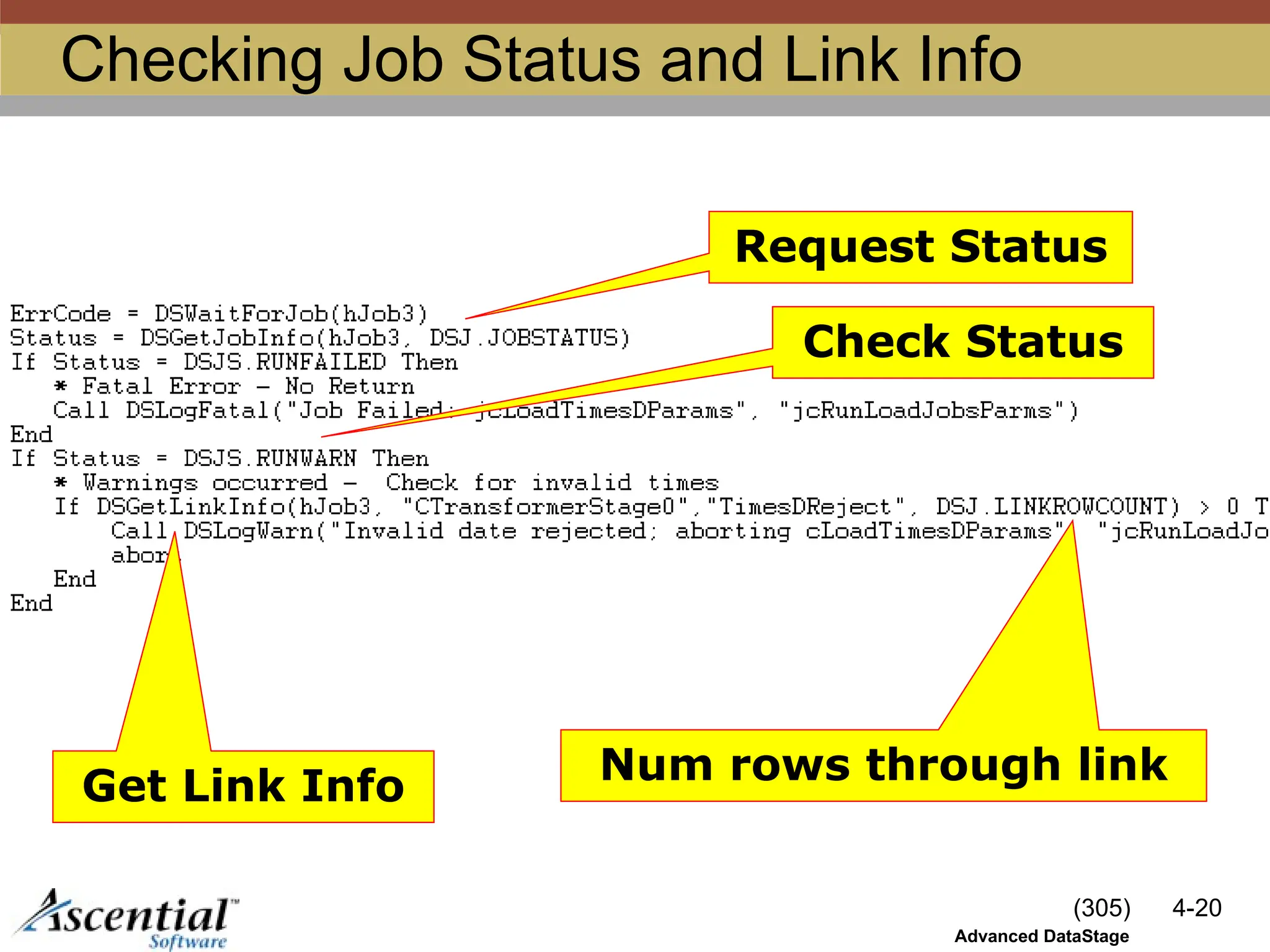 (305) 4-20
Advanced DataStage
Checking Job Status and Link Info
Check Status
Request Status
Get Link Info Num rows through link
 