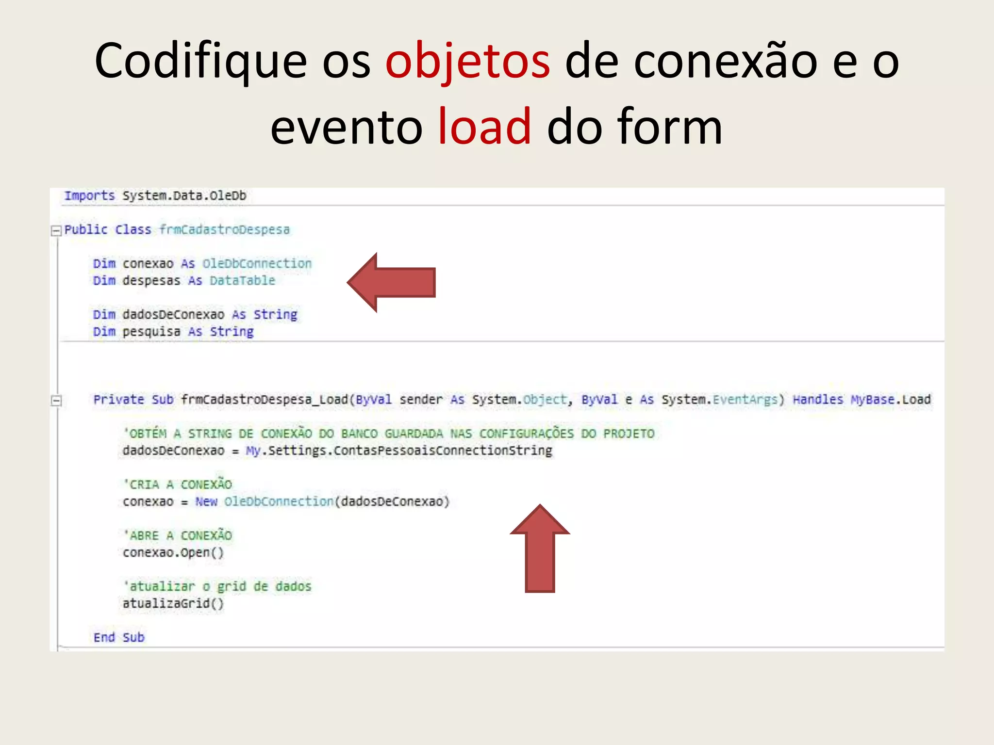 Codifique os objetos de conexão e o
evento load do form