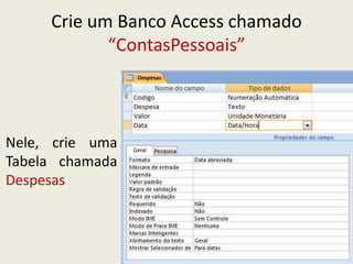 Crie um Banco Access chamado
“ContasPessoais”
Nele, crie uma
Tabela chamada
Despesas
 