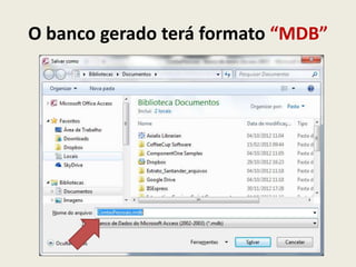 O banco gerado terá formato “MDB”
 