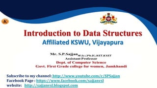 Introduction to Data Structures
Affiliated KSWU, Vijayapura
Subscribe to my channel: http://www.youtube.com/c/SPSajjan
Facebook Page : https://www.facebook.com/sajjanvsl
website: http://sajjanvsl.blogspot.com
 