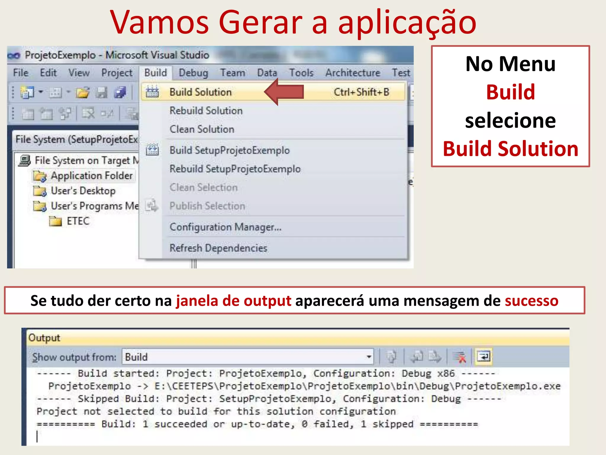 Vamos Gerar a aplicação
No Menu
Build
selecione
Build Solution
Se tudo der certo na janela de output aparecerá uma mensagem de sucesso
 