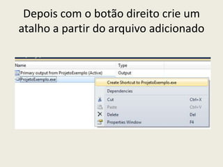 Depois com o botão direito crie um
atalho a partir do arquivo adicionado
 