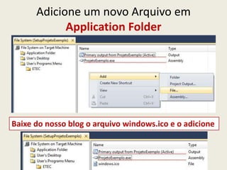 Adicione um novo Arquivo em
Application Folder
Baixe do nosso blog o arquivo windows.ico e o adicione
 