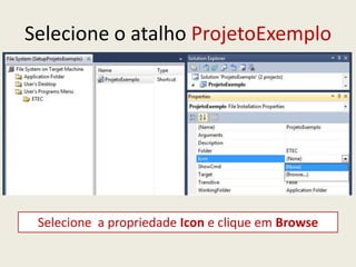 Selecione o atalho ProjetoExemplo
Selecione a propriedade Icon e clique em Browse
 