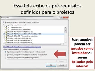 Essa tela exibe os pré-requisitos
definidos para o projetos
Estes arquivos
podem ser
gerados com o
instalador ou
serem
baixados pela
internet
 
