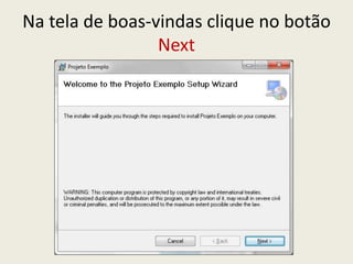 Na tela de boas-vindas clique no botão
Next
 