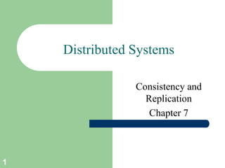 1
Distributed Systems
Consistency and
Replication
Chapter 7
 
