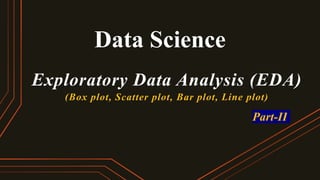 Data Science
Exploratory Data Analysis (EDA)
(Box plot, Scatter plot, Bar plot, Line plot)
Part-II
 