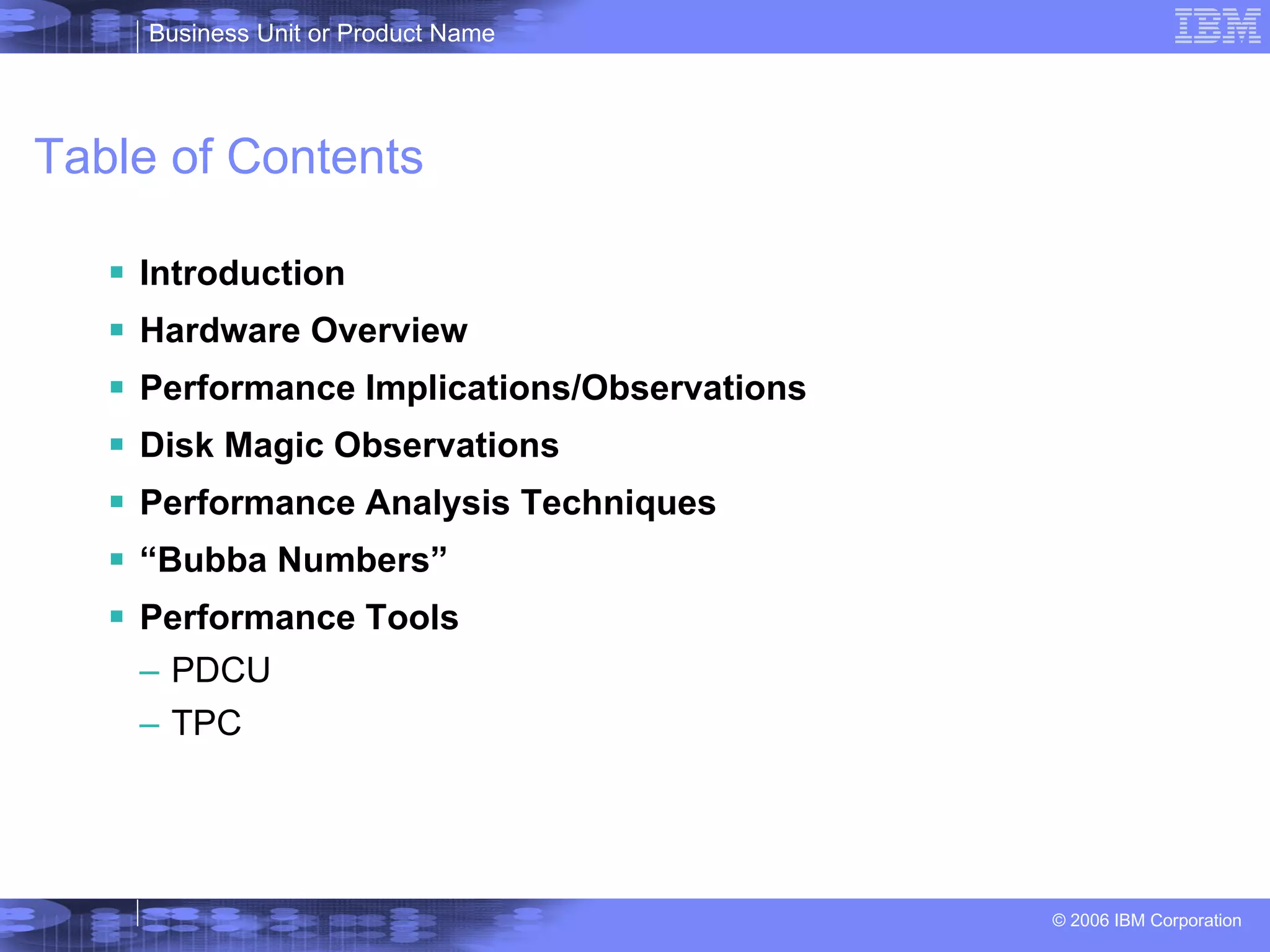 Table of Contents Introduction Hardware Overview Performance Implications/Observations Disk Magic Observations Performance Analysis Techniques “ Bubba Numbers” Performance Tools PDCU TPC 