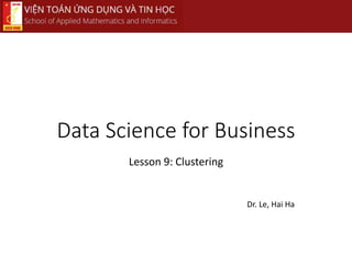 Data Science for Business
Lesson 9: Clustering
Dr. Le, Hai Ha
 