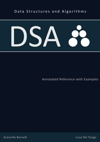 Data Structures and Algorithms




   DSA
                   Annotated Reference with Examples




Granville BarneƩ                      Luca Del Tongo
 