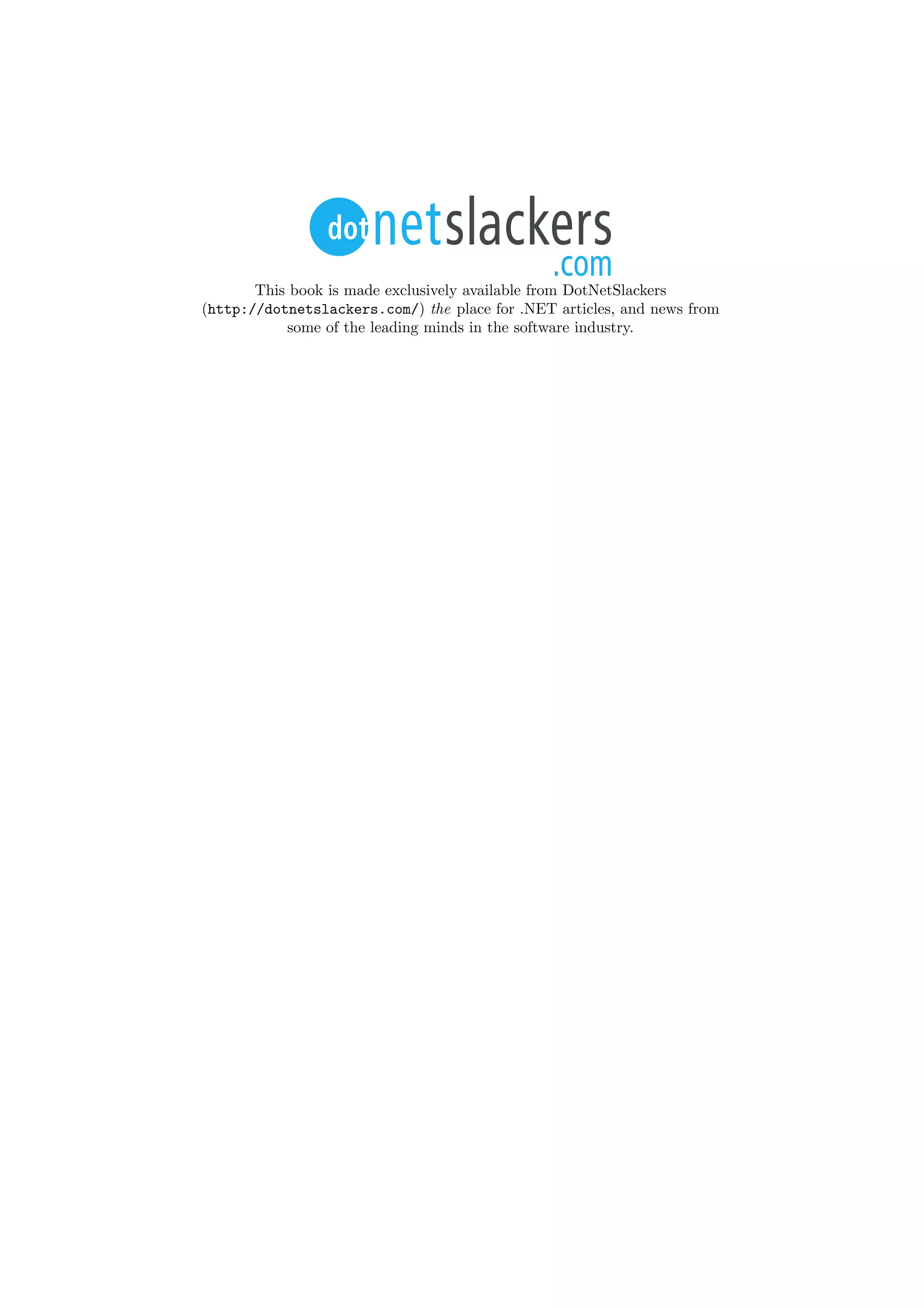 This book is made exclusively available from DotNetSlackers 
(http://dotnetslackers.com/) the place for .NET articles, and news from 
some of the leading minds in the software industry. 
 