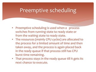 Preemptive scheduling
• Preemptive scheduling is used when a process
switches from running state to ready state or
from th...