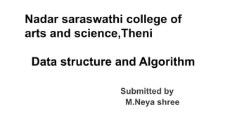 Nadar saraswathi college of
arts and science,Theni
Data structure and Algorithm
Submitted by
M.Neya shree
 