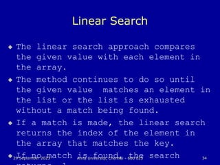 29 September 2023 Anna University, Chennai - 600 025 34
Linear Search
 The linear search approach compares
the given value with each element in
the array.
 The method continues to do so until
the given value matches an element in
the list or the list is exhausted
without a match being found.
 If a match is made, the linear search
returns the index of the element in
the array that matches the key.
 If no match is found, the search
 