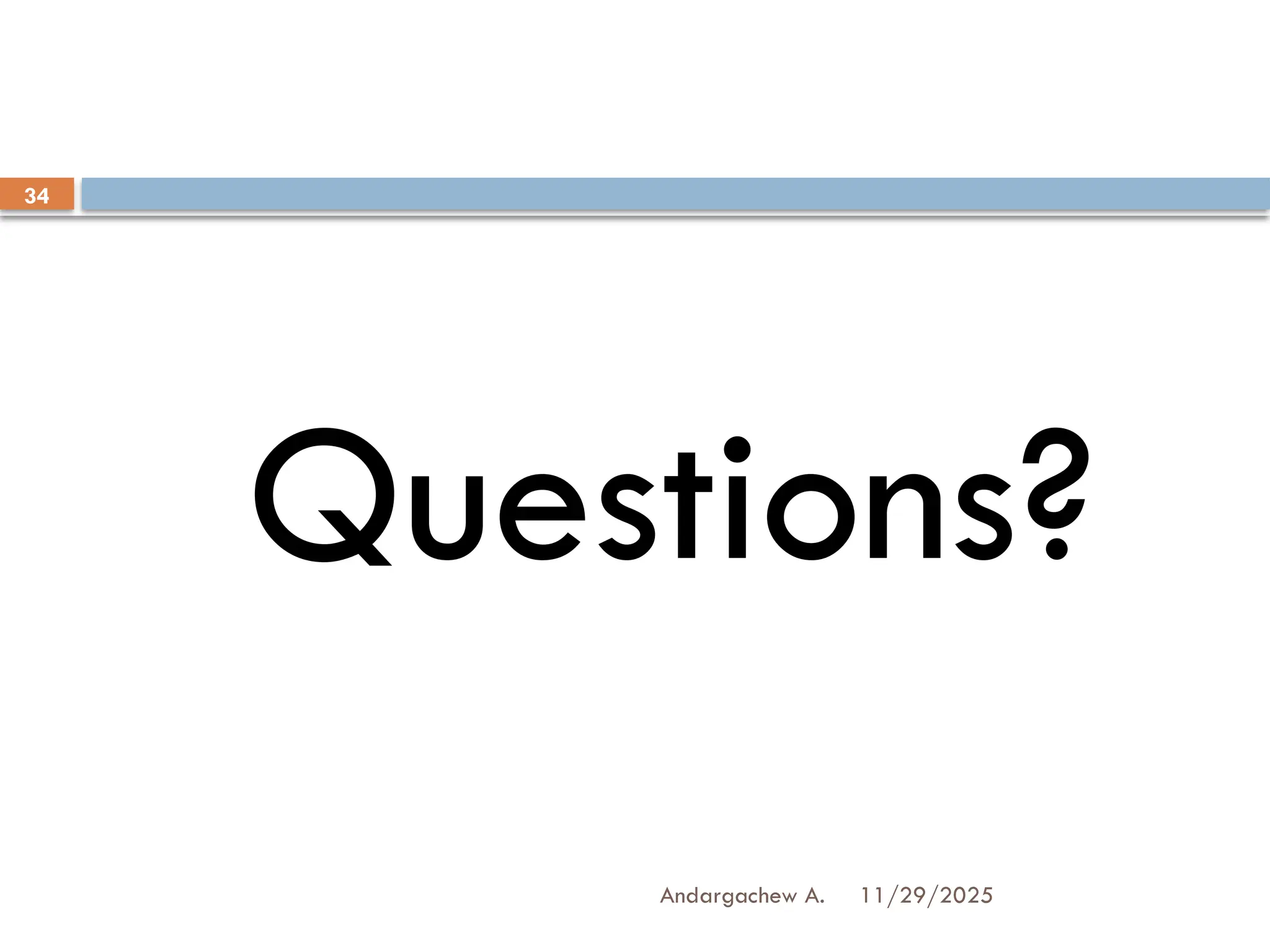 11/29/2025
Andargachew A.
34
Questions?
 