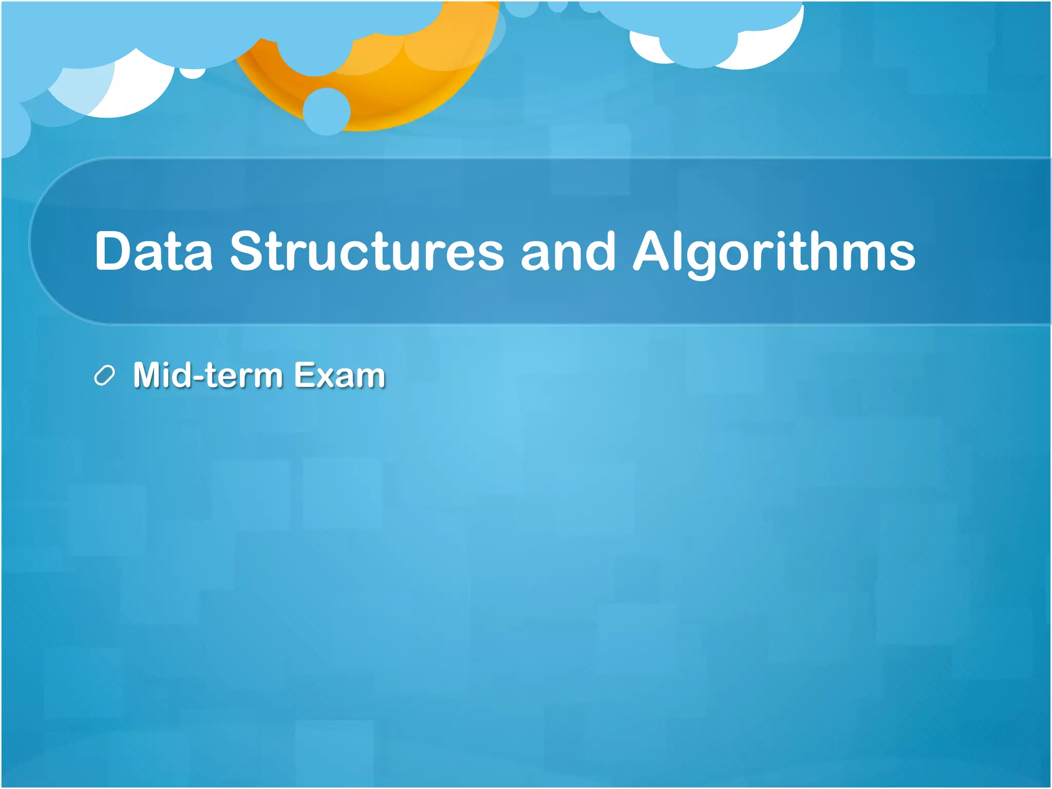 Data Structures and Algorithms

!   Mid-term Exam
 