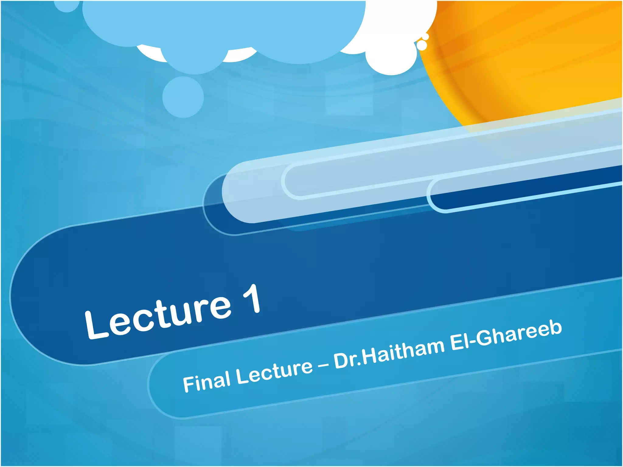 L e c ture 1
                                       -Ghareeb
                                ham El
                       – Dr.Hait
      Final   L ecture
 