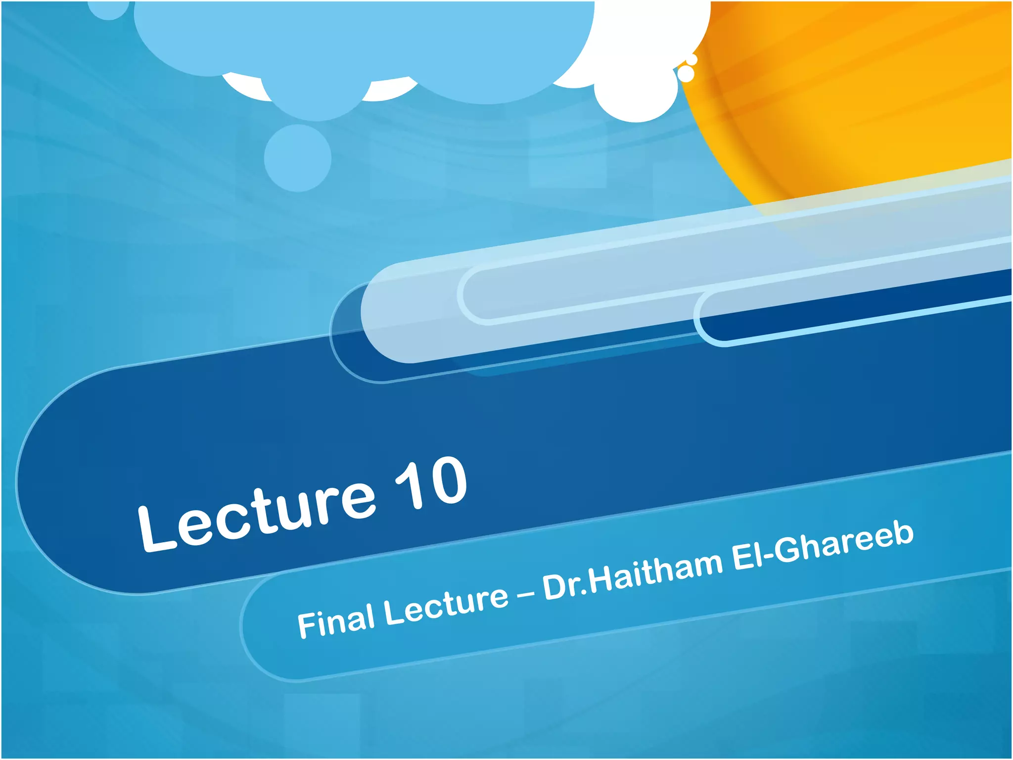 cture 10
Le                             ham El
                                      -Ghareeb
                      – Dr.Hait
     Final   L ecture
 