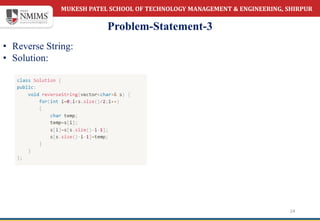 MUKESH PATEL SCHOOL OF TECHNOLOGY MANAGEMENT & ENGINEERING, SHIRPUR
Problem-Statement-3
24
• Reverse String:
• Solution:
 