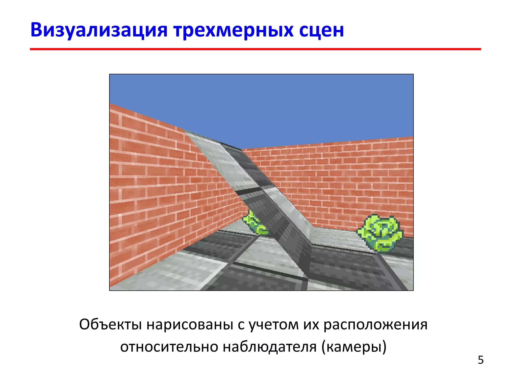 Визуализация трехмерных сцен 
5 
Объекты нарисованы с учетом их расположения относительно наблюдателя (камеры)  