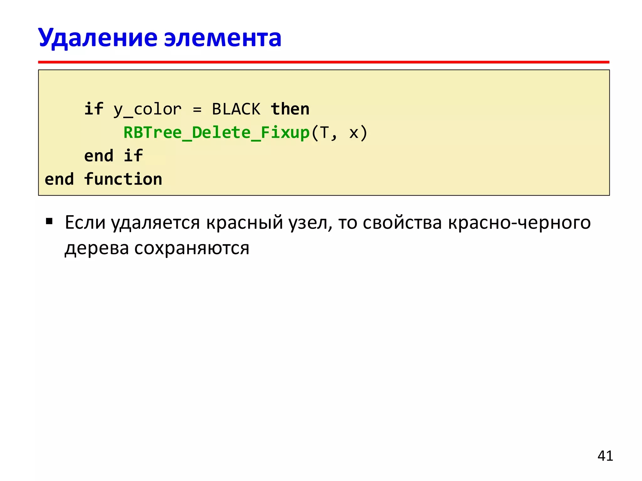Удаление элемента
красно-черного дерева
if y_color = BLACK then
RBTree_Delete_Fixup(T, x)
end if
end function
41
 Если удаляется красный узел, то свойства красно-черного
дерева сохраняются
 