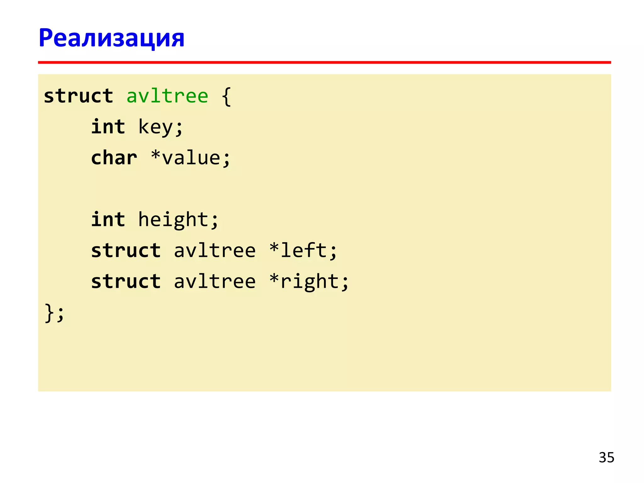 Реализация
35
struct avltree {
int key;
char *value;
int height;
struct avltree *left;
struct avltree *right;
};
 