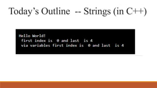 Today’s Outline -- Strings (in C++)
 