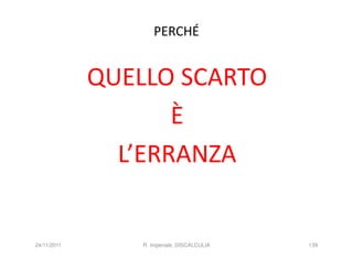 PERCHÉ


             QUELLO SCARTO
                    È
               L’ERRANZA


24/11/2011       R. Imperiale, DISCALCULIA   139
 