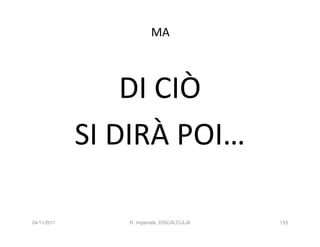 MA



                 DI CIÒ
             SI DIRÀ POI…

24/11/2011      R. Imperiale, DISCALCULIA   153
 