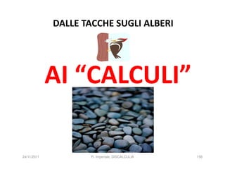 DALLE TACCHE SUGLI ALBERI




             AI “CALCULI”

24/11/2011          R. Imperiale, DISCALCULIA   158
 