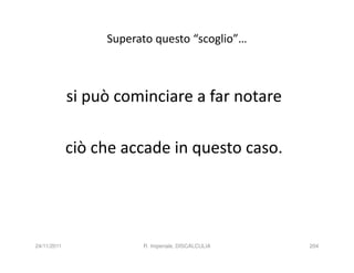 Superato questo “scoglio”…



             si può cominciare a far notare

             ciò che accade in questo caso.




24/11/2011              R. Imperiale, DISCALCULIA   204
 