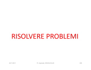 RISOLVERE PROBLEMI


24/11/2011   R. Imperiale, DISCALCULIA   226
 