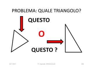 PROBLEMA: QUALE TRIANGOLO?
             QUESTO

               O
             QUESTO ?

24/11/2011     R. Imperiale, DISCALCULIA   238
 