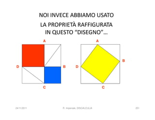 NOI INVECE ABBIAMO USATO
             LA PROPRIETÀ RAFFIGURATA
               IN QUESTO “DISEGNO”…
              A                                 A




                                                        B
D                   B          D




              C                                     C




24/11/2011          R. Imperiale, DISCALCULIA               251
 